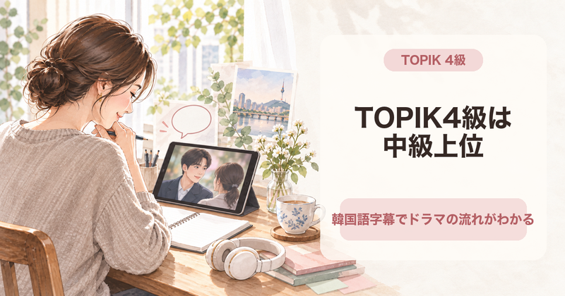 TOPIK4級は全6級中の中級レベルです。