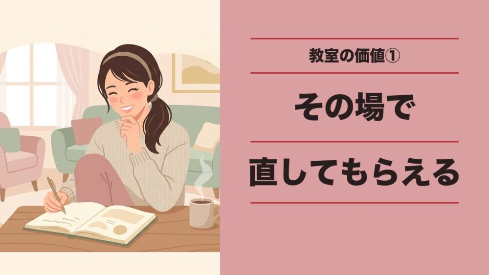 教室にお金を払う本当の価値①その場で間違いを直してもらえる