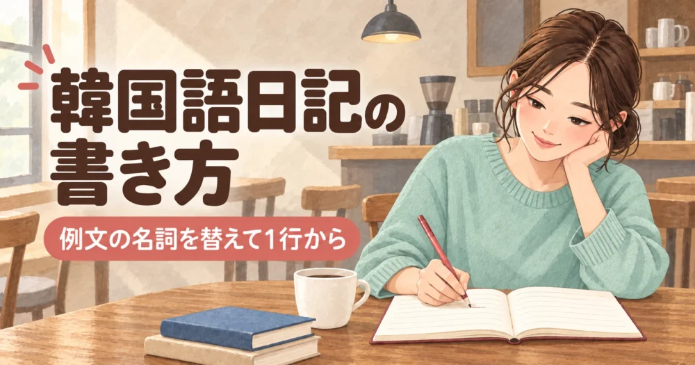 韓国語日記の書き方。例文の名詞を替えて1行から