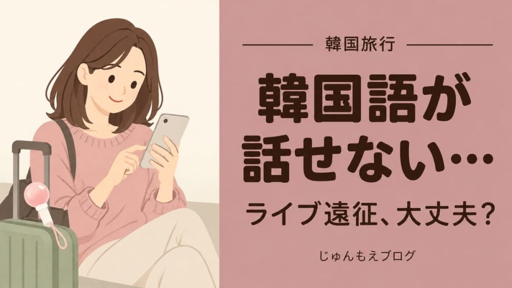 韓国旅行で韓国語が話せないとき、ライブ遠征は大丈夫？